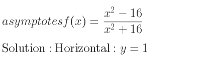 The asymptotes of f(x)=(x^2-16)/(x^2+16) is Horizontal: y=1